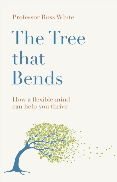 The Tree That Bends How A Flexible Mind Can Help You Thrive