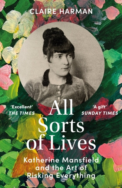 All Sorts of Lives Katherine Mansfield and The Art of Risking Everything