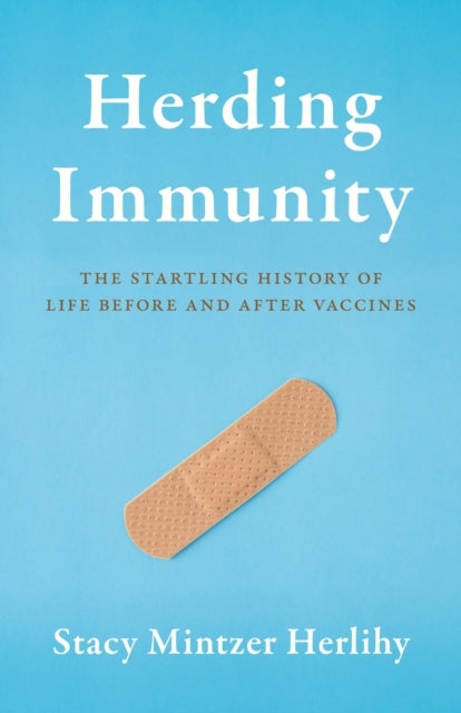 Herding Immunity The Startling History of Life Before and After Vaccines