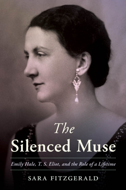 The Silenced Muse Emily Hale, T. S. Eliot, and The Role of A Lifetime
