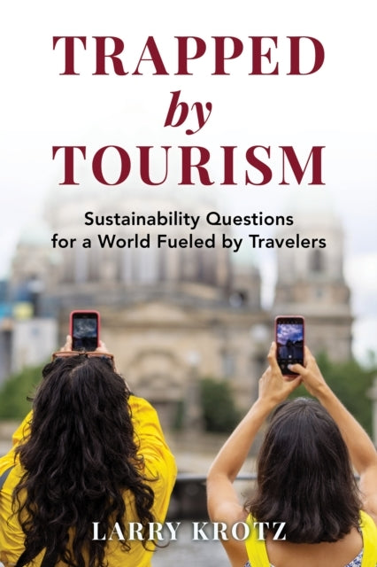 Trapped By Tourism Sustainability Questions For A World Fueled By Travelers