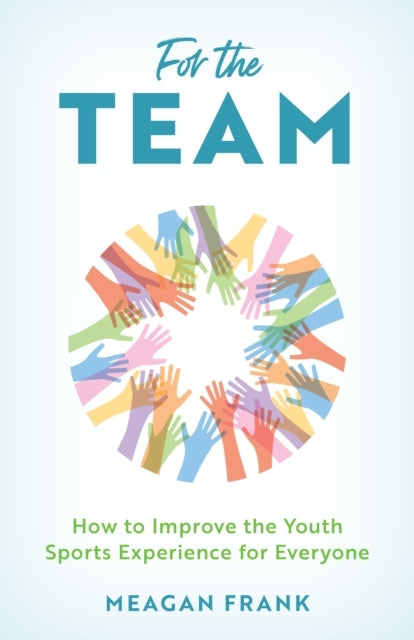 FOR THE TEAM HOW TO IMPROVE THE YOUTH SPORTS EXPERIENCE FOR
