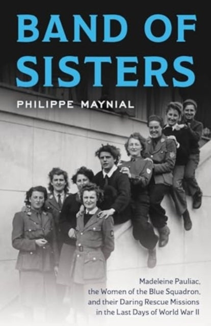 BAND OF SISTERS THE UNTOLD STORY OF MADELEINE PAULIAC, THE W