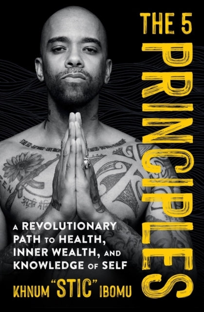 The 5 Principles A Revolutionary Path To Health, Inner Wealth, and Knowledge of Self