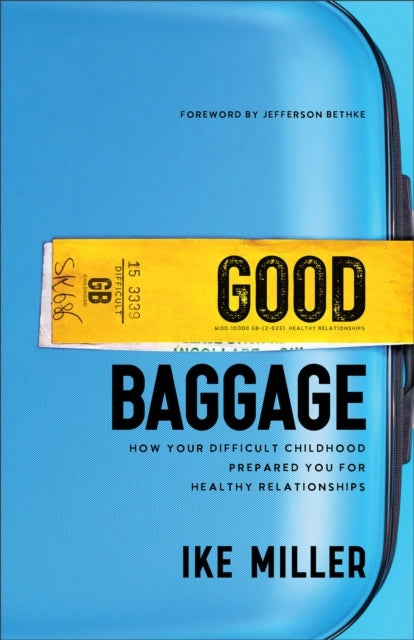 Good Baggage – How Your Difficult Childhood Prepared You For Healthy Relationships