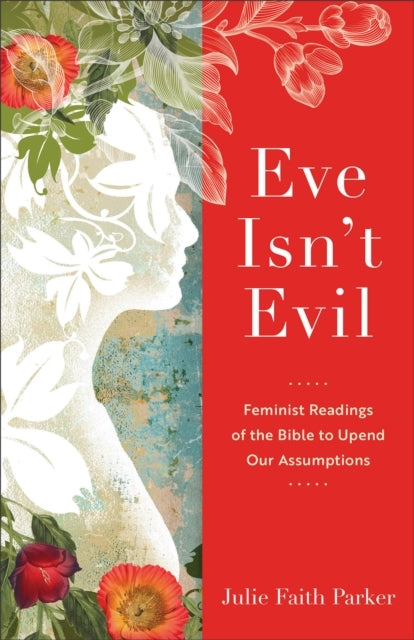 Eve Isn`T Evil – Feminist Readings of The Bible To Upend Our Assumptions