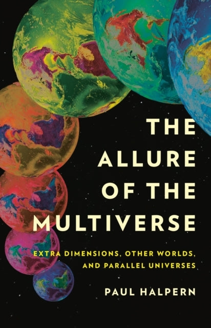 The Allure of the Multiverseextra Dimensions Other Worlds