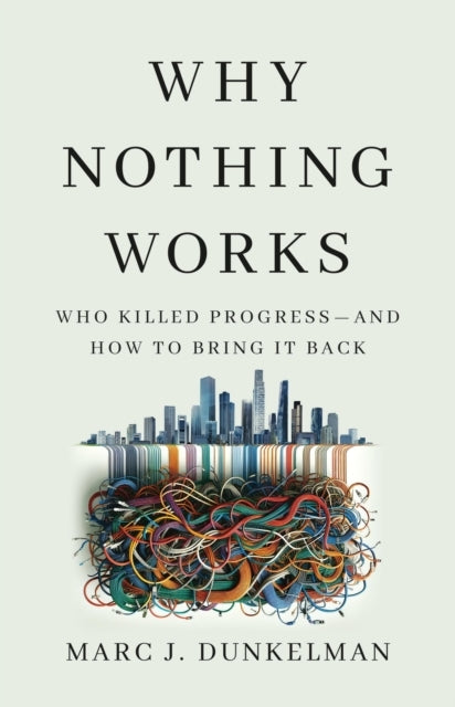 Why Nothing Works Who Killed Progress—And How To Bring It Ba