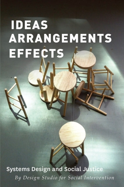 IDEAS ARRANGEMENTS EFFECTS SYSTEMS DESIGN AND SOCIAL JUSTICE