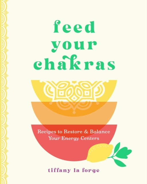 Feed Your Chakras Recipes To Restore & Balance Your Energy Centers