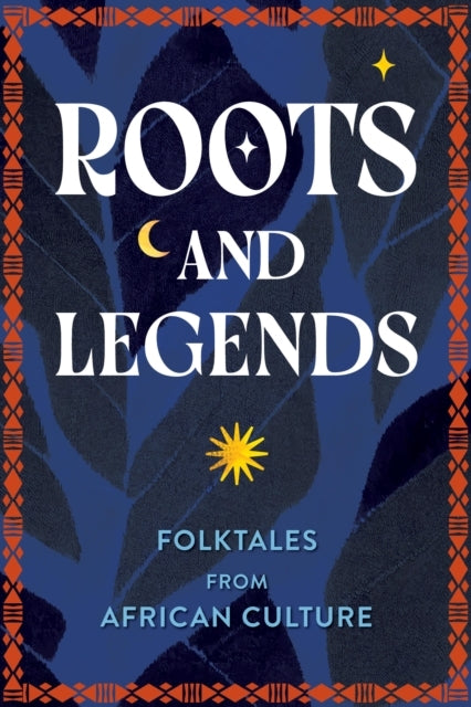 ROOTS AND LEGENDS FOLKTALES FROM AFRICAN CULTURE