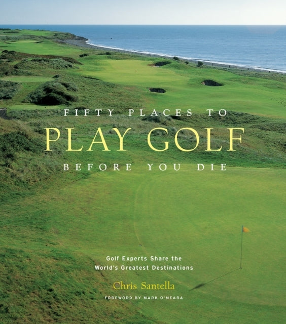 Fifty Places to Play Golf Before You Die Golf Experts Share