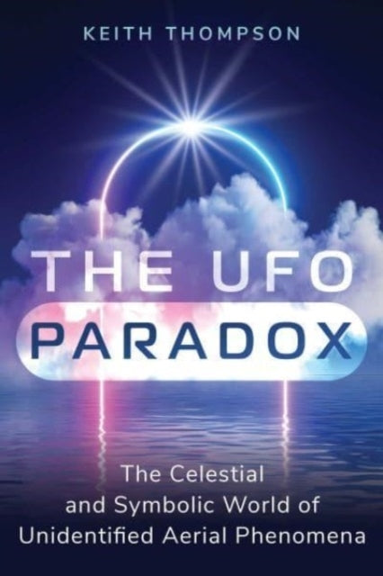 The Ufo Paradox The Celestial and Symbolic World of Unidentified Aerial Phenomena