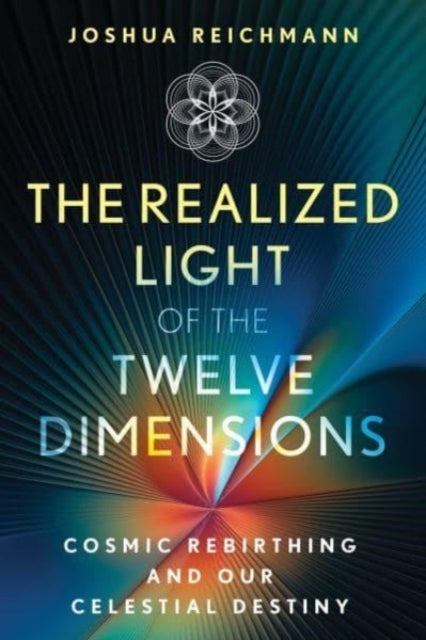 The Realized Light of The Twelve Dimensions Cosmic Rebirthing and Our Celestial Destiny