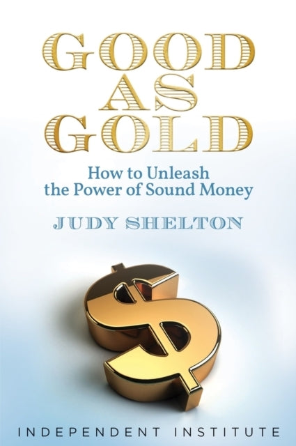 Good As Gold How To Unleash The Power of Sound Money