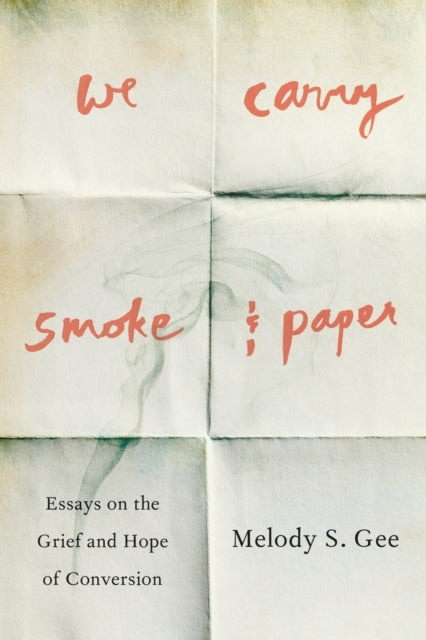 We Carry Smoke and Paper Essays On The Grief and Hope of Conversion