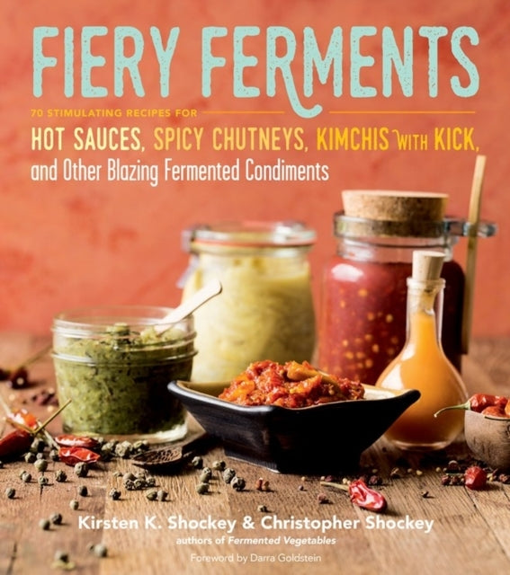 Fiery Ferments Stimulating Recipes for Hot Sauces Spicy C