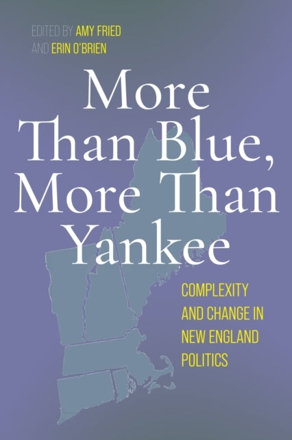 More Than Blue, More Than Yankee Complexity and Change In New England Politics