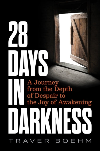 28 DAYS IN DARKNESS A JOURNEY FROM THE DEPTH OF DESPAIR TO T