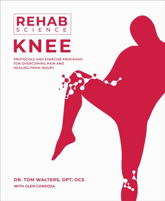 Rehab Science: Knee Protocols and Exercise Programs For Overcoming Pain and Healing From Injury