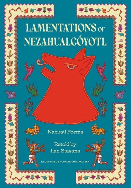 Lamentations Of Nezahualcoyotl Nahuatl Poems