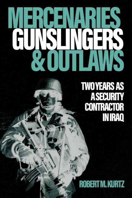 Mercenaries, Gunslingers, And Outlaws Two Years As A Securit