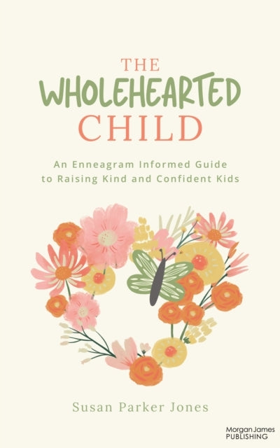 THE WHOLEHEARTED CHILD AN ENNEAGRAM INFORMED GUIDE TO RAISIN