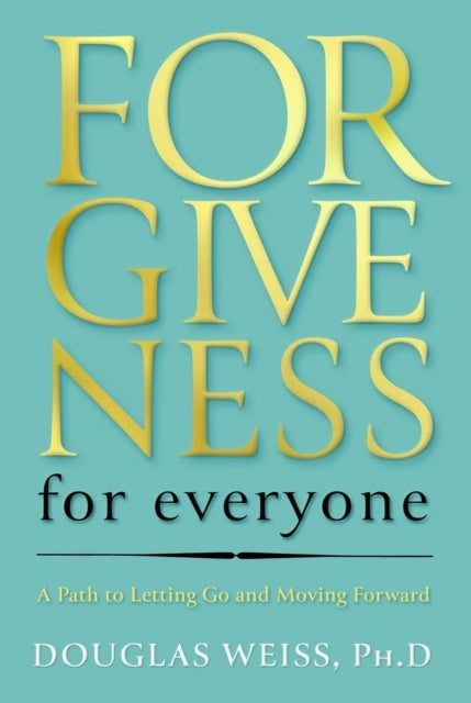 Forgiveness For Everyone A Path To Letting Go And Moving For