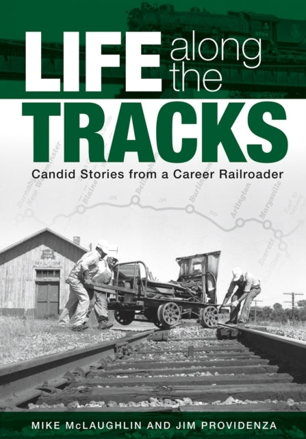 Life Along The Tracks Candid Stories From A Career Railroader