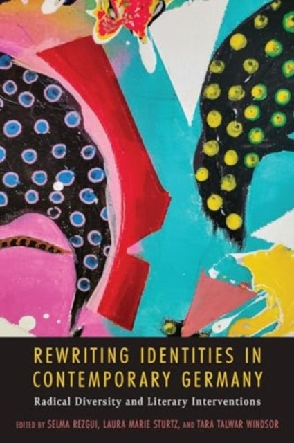 Rewriting Identities In Contemporary Germany Radical Diversity and Literary Interventions