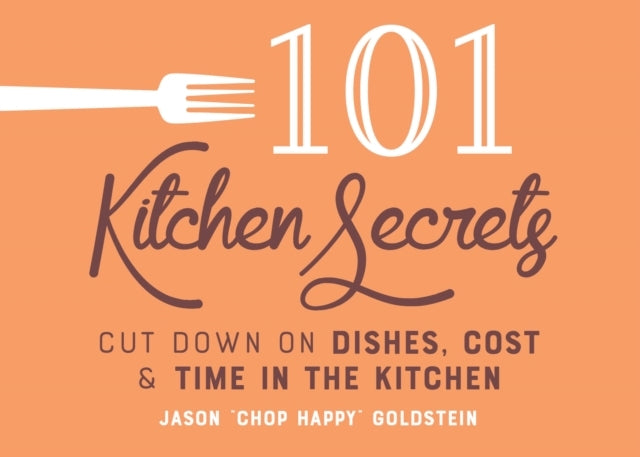 101 Kitchen Secrets Cut Down On Dishes, Cost, And Time In Th