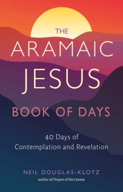 The Aramaic Jesus Book Of Days Forty Days Of Contemplation A