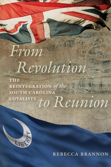 From Revolution To Reunion The Reintegration of The South Carolina Loyalists
