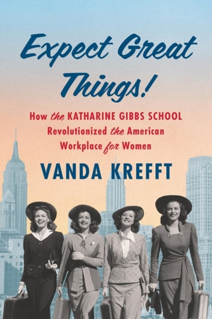 EXPECT GREAT THINGS! HOW THE KATHARINE GIBBS SCHOOL REVOLUTI