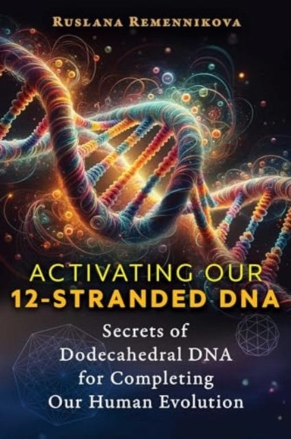 Activating Our 12-Stranded Dna Secrets Of Dodecahedral Dna F