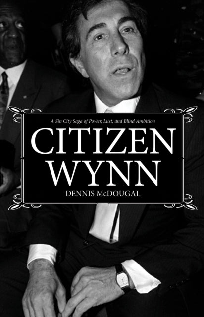 Citizen Wynn A Sin City Saga of Power, Lust, and Blind Ambition