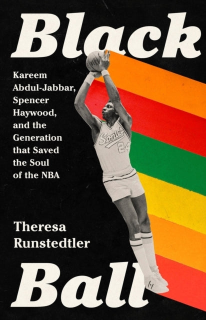 Black Ball Kareem Abdul-Jabbar, Spencer Haywood, and The Generation That Saved The Soul of The Nba