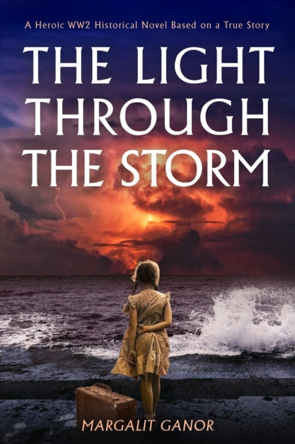The Light Through The Storm A Heroic Ww2 Historical Novel Ba