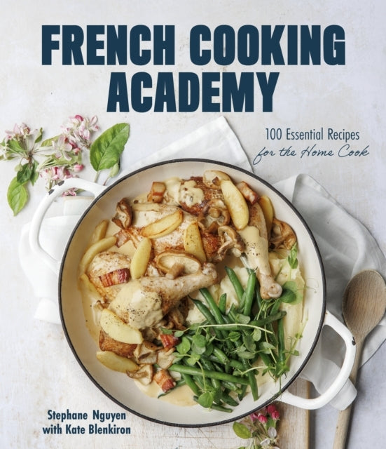 French Cooking Academy: 100 Essential Recipes for the Home C