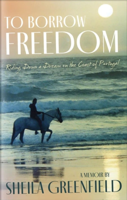 TO BORROW FREEDOM RIDING DOWN A DREAM ON THE COAST OF PORTUG
