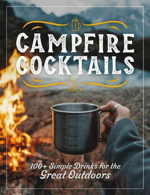 Campfire Cocktails+ Simple Drinks for the Great Outdoors