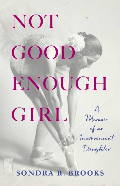 Not Good Enough Girla Memoir Of An Inconvenient Daughter