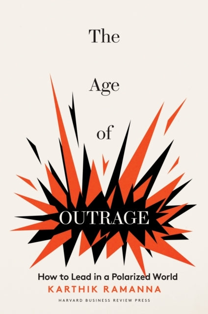 The Age of Outrage How To Lead In A Polarized World