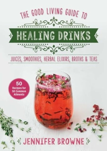 Good Living Guide to Healing Drinksjuices Smoothies Broths