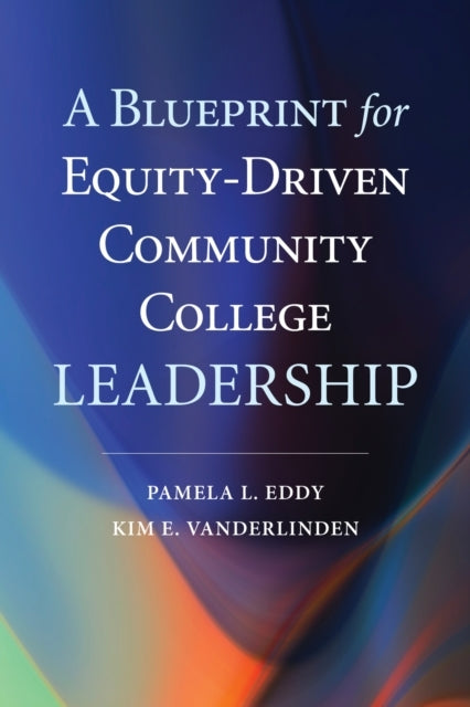 A Blueprint For Equity-Driven Community College Leadership