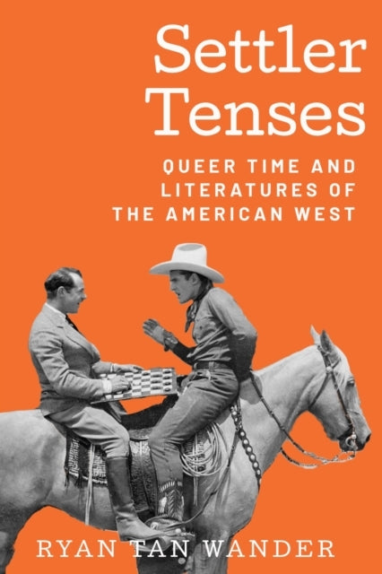 Settler Tenses Queer Time and Literatures of The American West