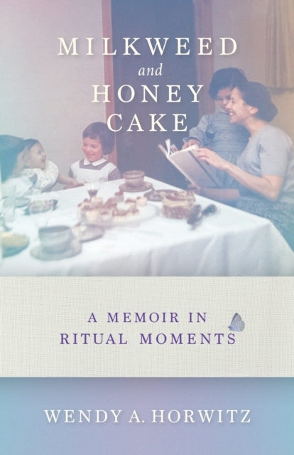 MILKWEED AND HONEY CAKEA MEMOIR IN RITUAL MOMENTS