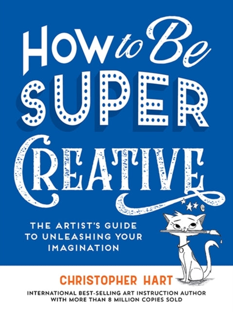 How To Be Super Creative The Artist’S Guide To Unleashing Your Imagination