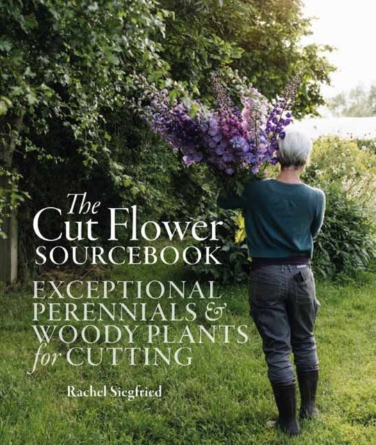 The Cut Flower Sourcebook Exceptional Perennials and Woody Plants For Cutting