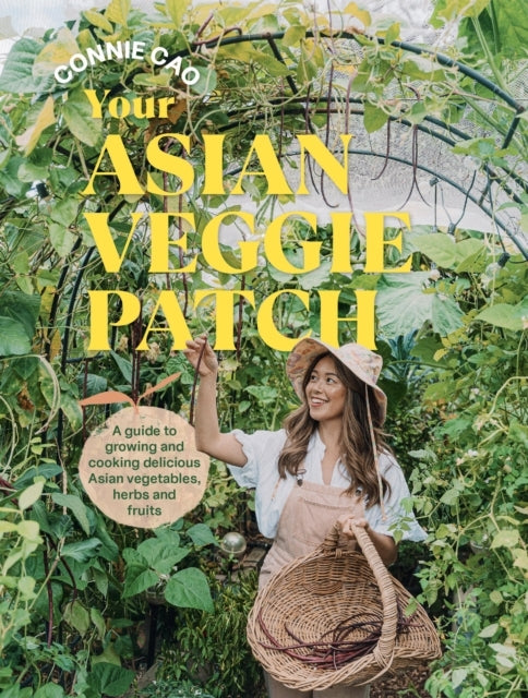 Your Asian Veggie Patch A Guide To Growing and Cooking Delicious Asian Vegetables, Herbs and Fruits